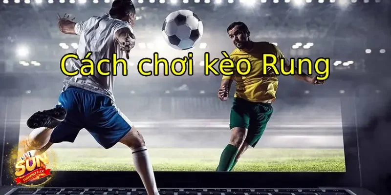 Cách thức để một ván cược hoạt động của kèo rung